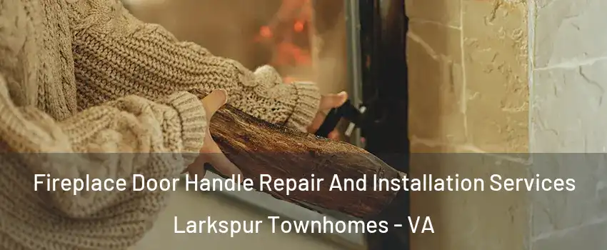 Fireplace Door Handle Repair And Installation Services Larkspur Townhomes - VA