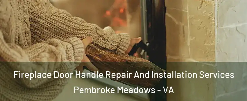 Fireplace Door Handle Repair And Installation Services Pembroke Meadows - VA