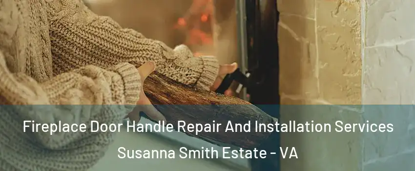 Fireplace Door Handle Repair And Installation Services Susanna Smith Estate - VA