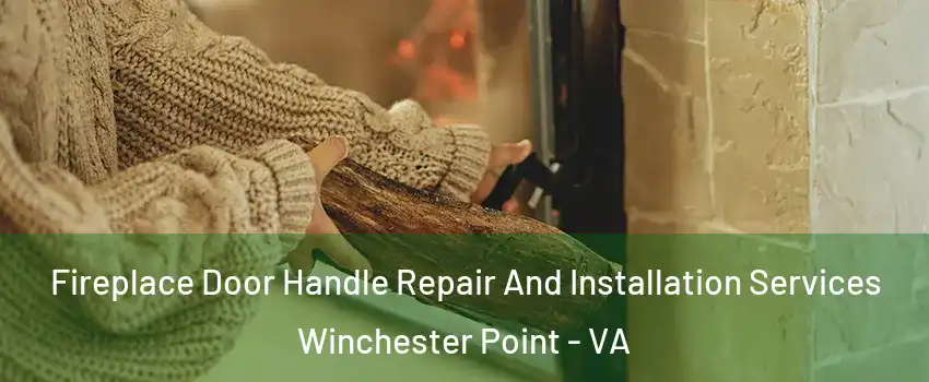 Fireplace Door Handle Repair And Installation Services Winchester Point - VA