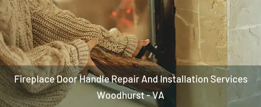 Fireplace Door Handle Repair And Installation Services Woodhurst - VA