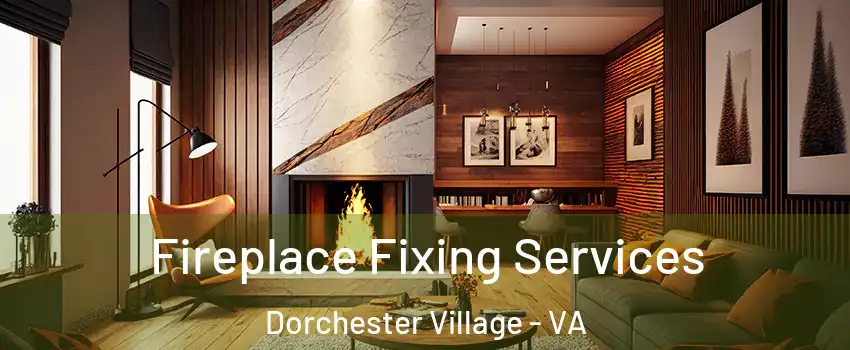 Fireplace Fixing Services Dorchester Village - VA