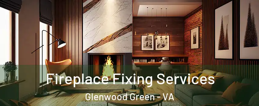Fireplace Fixing Services Glenwood Green - VA