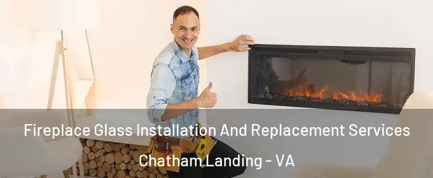 Fireplace Glass Installation And Replacement Services Chatham Landing - VA