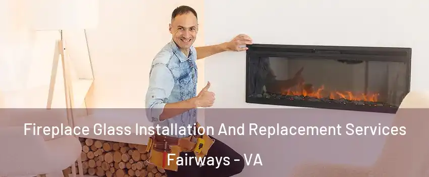Fireplace Glass Installation And Replacement Services Fairways - VA