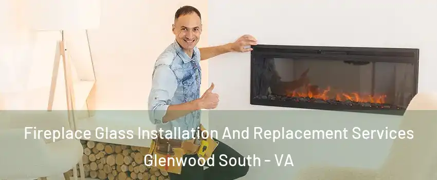 Fireplace Glass Installation And Replacement Services Glenwood South - VA