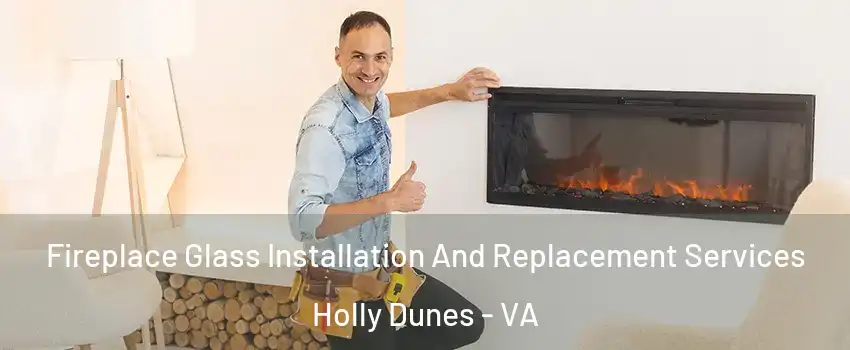 Fireplace Glass Installation And Replacement Services Holly Dunes - VA