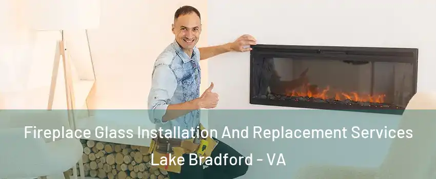Fireplace Glass Installation And Replacement Services Lake Bradford - VA