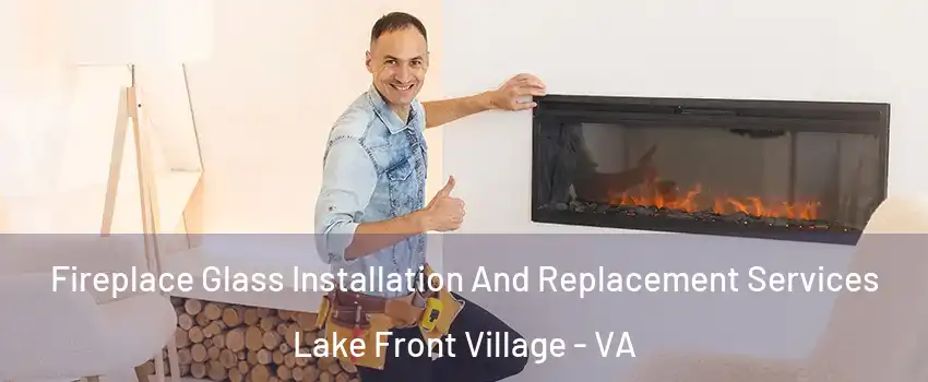 Fireplace Glass Installation And Replacement Services Lake Front Village - VA