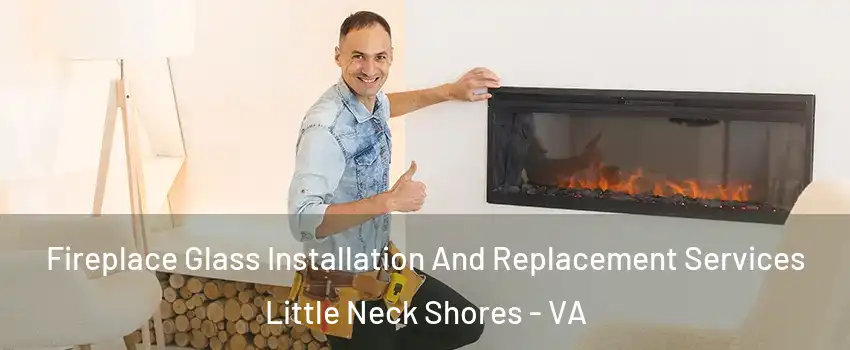 Fireplace Glass Installation And Replacement Services Little Neck Shores - VA