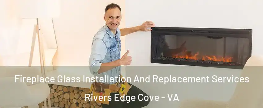 Fireplace Glass Installation And Replacement Services Rivers Edge Cove - VA