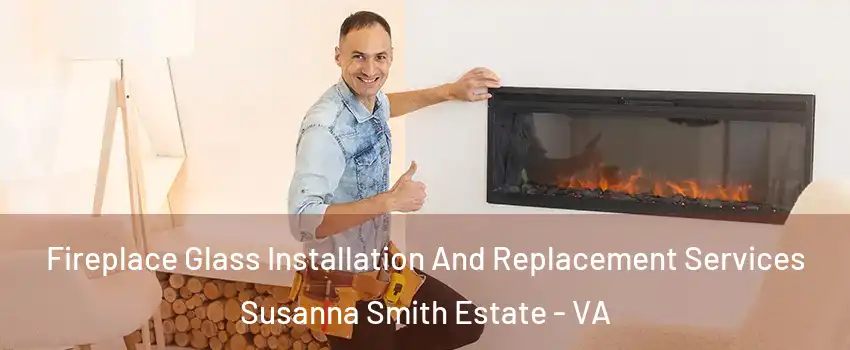Fireplace Glass Installation And Replacement Services Susanna Smith Estate - VA