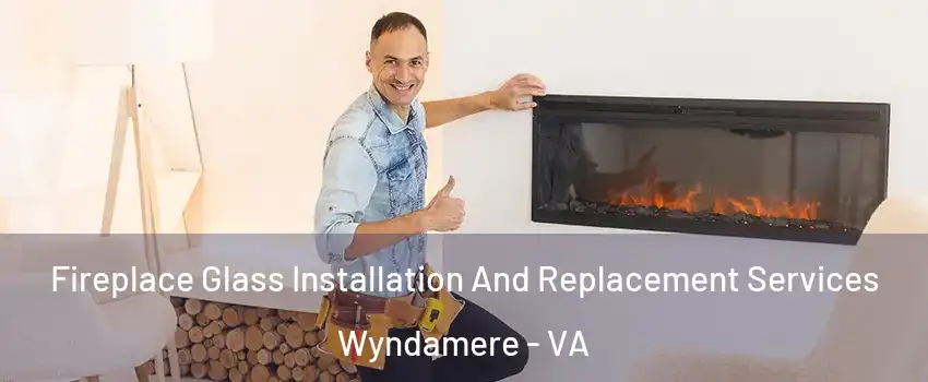 Fireplace Glass Installation And Replacement Services Wyndamere - VA