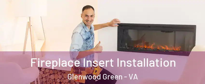 Fireplace Insert Installation Glenwood Green - VA