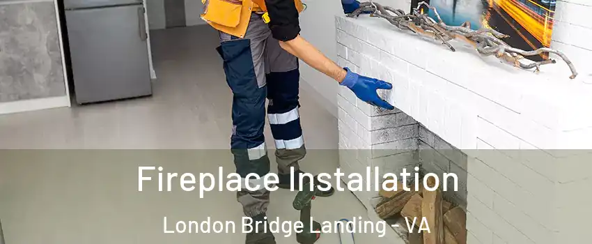 Fireplace Installation London Bridge Landing - VA