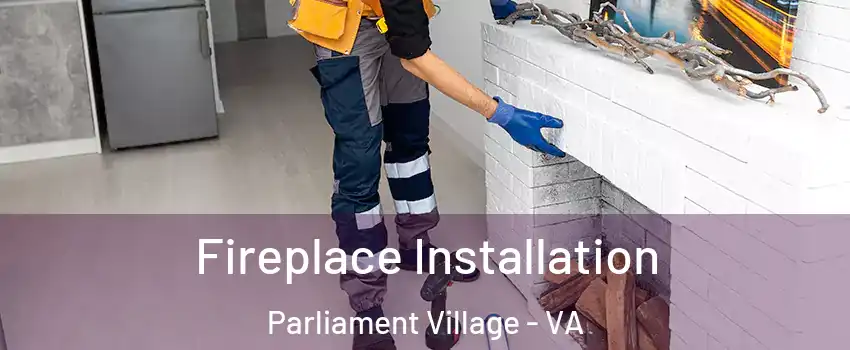 Fireplace Installation Parliament Village - VA