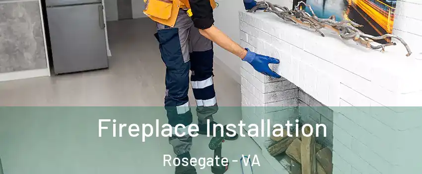 Fireplace Installation Rosegate - VA