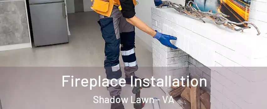 Fireplace Installation Shadow Lawn - VA