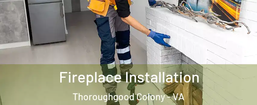 Fireplace Installation Thoroughgood Colony - VA