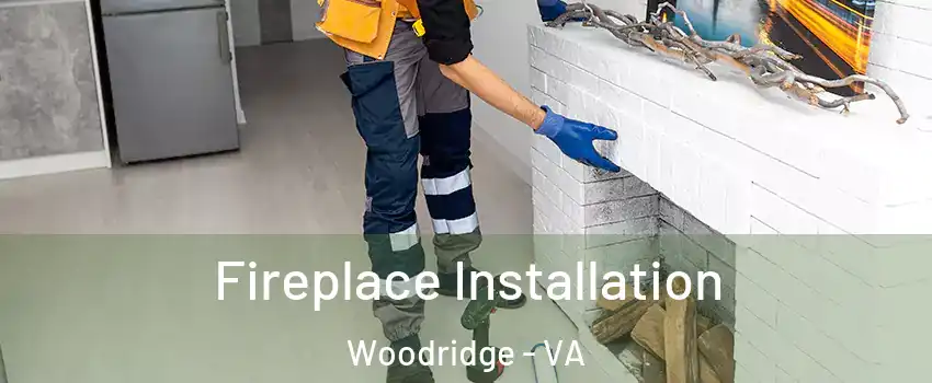 Fireplace Installation Woodridge - VA