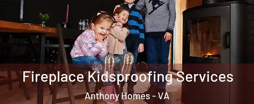 Fireplace Kidsproofing Services Anthony Homes - VA