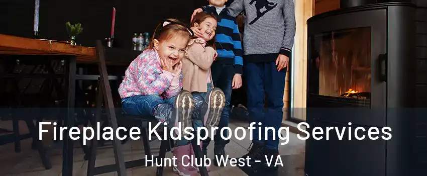 Fireplace Kidsproofing Services Hunt Club West - VA
