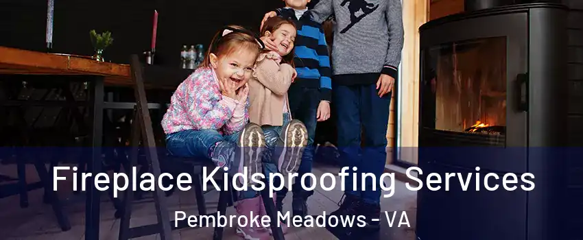 Fireplace Kidsproofing Services Pembroke Meadows - VA