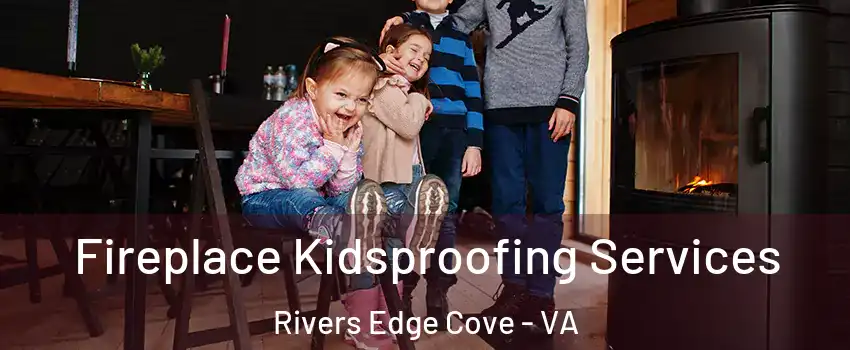 Fireplace Kidsproofing Services Rivers Edge Cove - VA