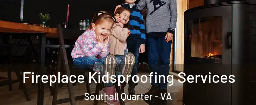 Fireplace Kidsproofing Services Southall Quarter - VA