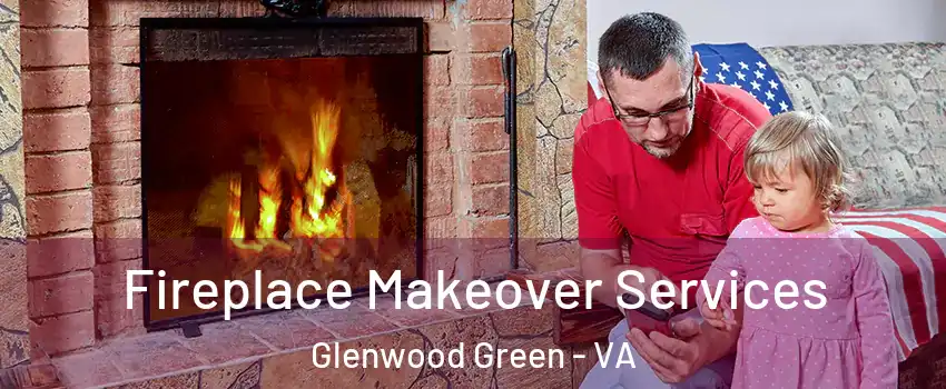 Fireplace Makeover Services Glenwood Green - VA