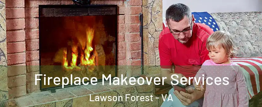 Fireplace Makeover Services Lawson Forest - VA