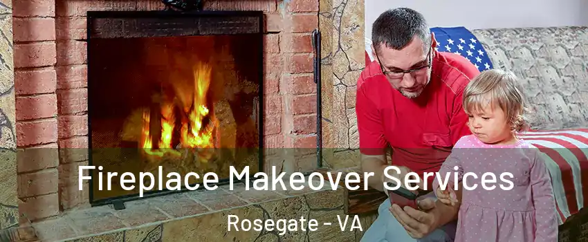 Fireplace Makeover Services Rosegate - VA