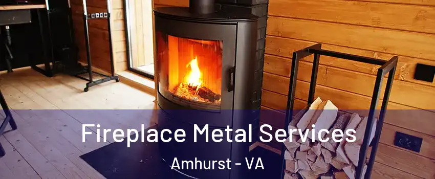 Fireplace Metal Services Amhurst - VA