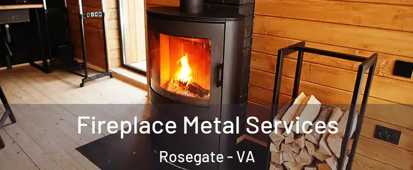 Fireplace Metal Services Rosegate - VA