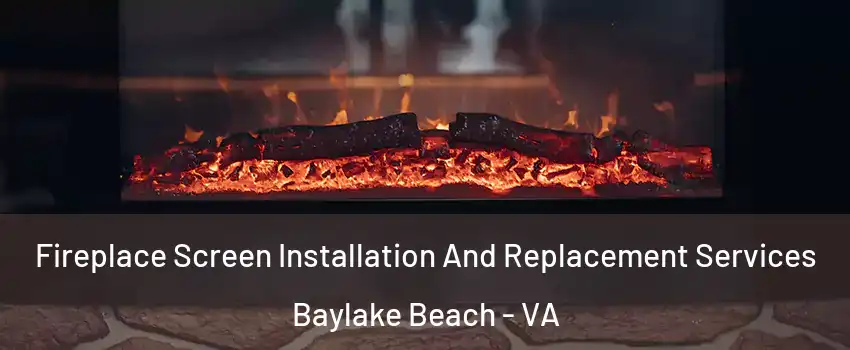 Fireplace Screen Installation And Replacement Services Baylake Beach - VA