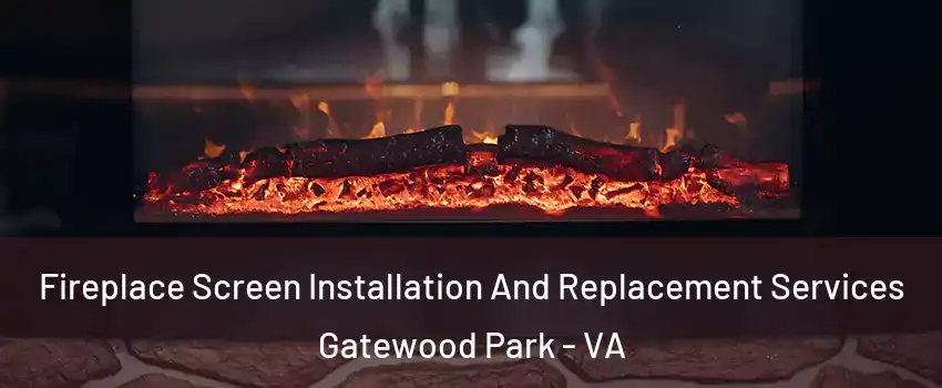 Fireplace Screen Installation And Replacement Services Gatewood Park - VA