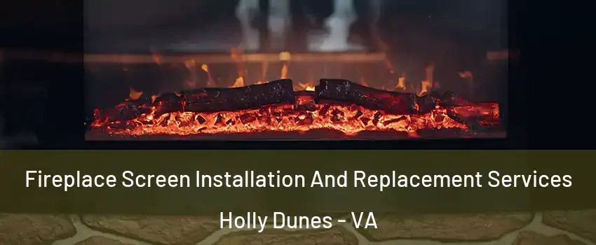 Fireplace Screen Installation And Replacement Services Holly Dunes - VA