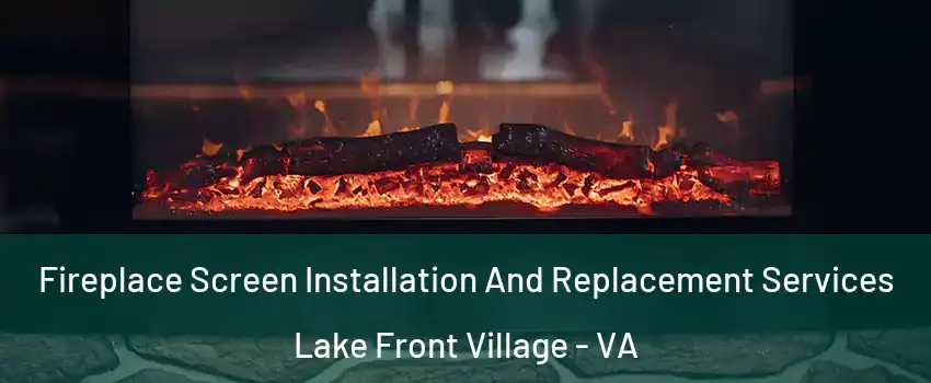 Fireplace Screen Installation And Replacement Services Lake Front Village - VA