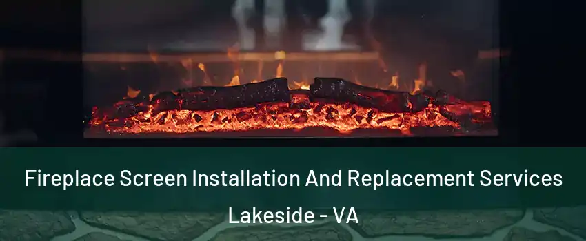 Fireplace Screen Installation And Replacement Services Lakeside - VA