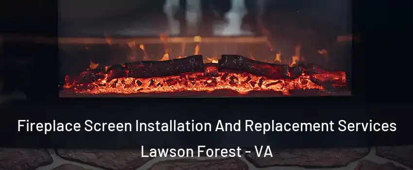 Fireplace Screen Installation And Replacement Services Lawson Forest - VA