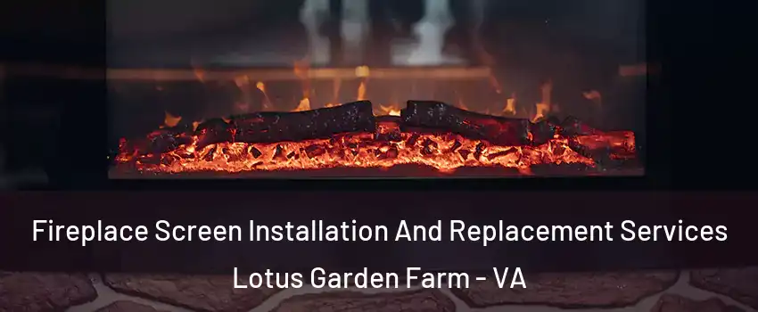 Fireplace Screen Installation And Replacement Services Lotus Garden Farm - VA