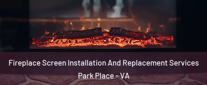 Fireplace Screen Installation And Replacement Services Park Place - VA
