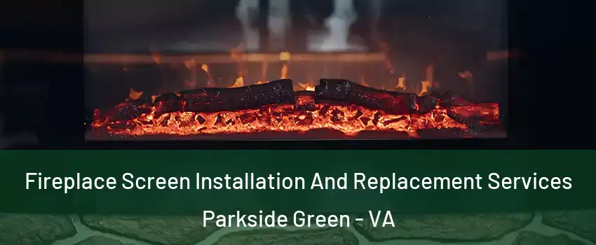 Fireplace Screen Installation And Replacement Services Parkside Green - VA