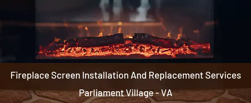 Fireplace Screen Installation And Replacement Services Parliament Village - VA