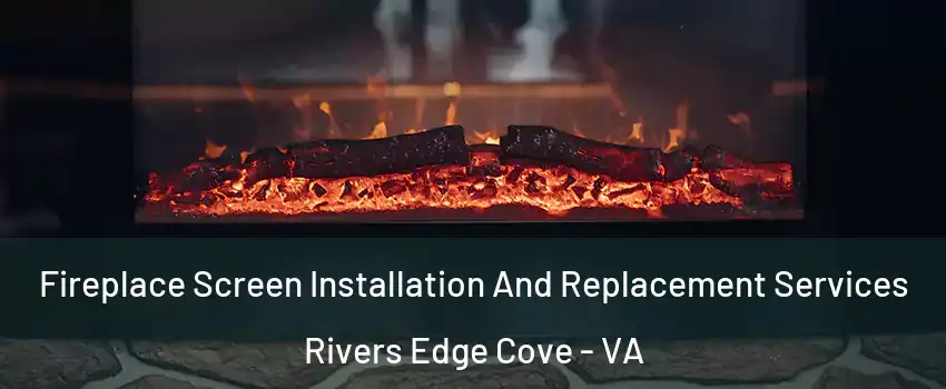 Fireplace Screen Installation And Replacement Services Rivers Edge Cove - VA