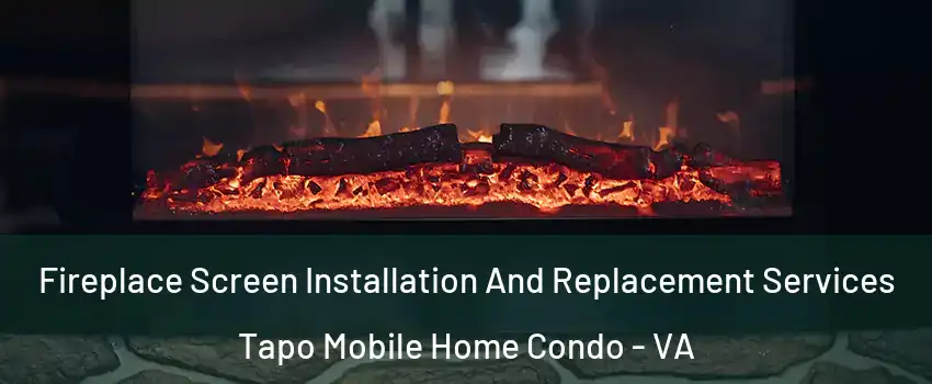 Fireplace Screen Installation And Replacement Services Tapo Mobile Home Condo - VA