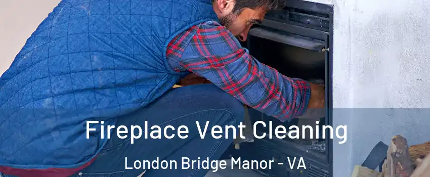 Fireplace Vent Cleaning London Bridge Manor - VA
