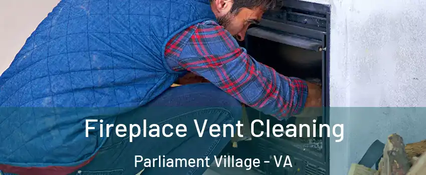 Fireplace Vent Cleaning Parliament Village - VA