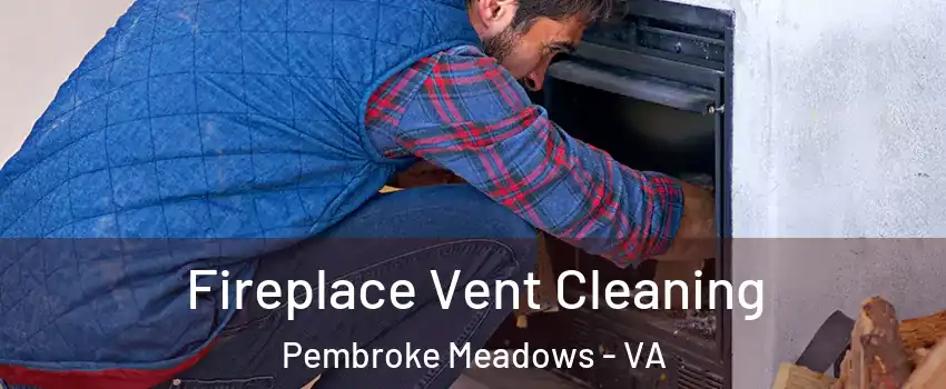 Fireplace Vent Cleaning Pembroke Meadows - VA