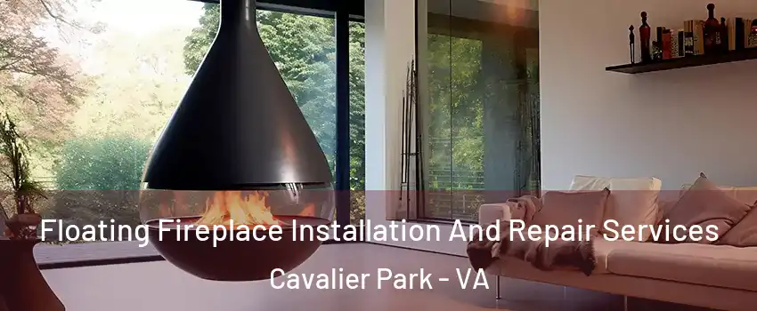 Floating Fireplace Installation And Repair Services Cavalier Park - VA